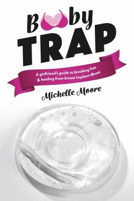 Booby Trap: A Girlfriend's Guide to Breaking Free & Healing from Breast Implant Illness 1