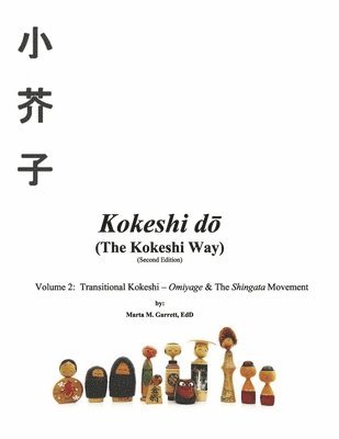 Kokeshi Do (the Kokeshi Way) Second Edition: Volume 2: Transitional Kokeshi - Omiyage & the Shingata Movement Volume 2 1