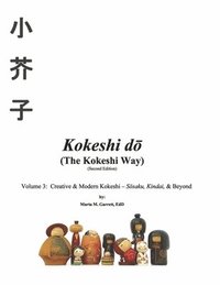 bokomslag Kokeshi Do (the Kokeshi Way) Second Edition Vol 3: Volume 3: Creative & Modern Kokeshi - Sosaku, Kindai, & Beyond Volume 3