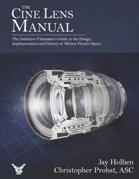 bokomslag The Cine Lens Manual: The Definitive Filmmaker's Guide to Cinema Lenses