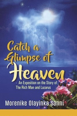 Catch a Glimpse of Heaven: An Exposition on the Story of the Rich Man and Lazarus 1