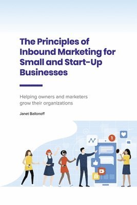 bokomslag The Principles of Inbound Marketing for Small and Start-Up Businesses: Helping Owners and Marketers Grow Their Organizations