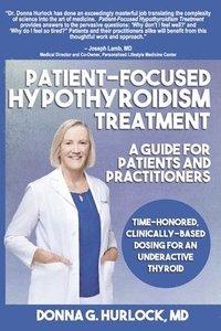 bokomslag Patient-Focused Hypothyroidism Treatment: A Guide for Patients and Practitioners: Time-Honored, Clinically-Based Dosing for an Underactive Thyroid