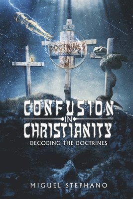 Miguel Stephano - Confusion in Christianity: Decoding the Doctrines, Häftad