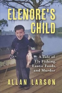 bokomslag Elenore's Child: Fly Fishing, Exotic Foods, Murder