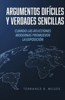 bokomslag Argumentos Difíciles Y Verdades Sencillas: Cuando Las Aflicciones Modernas Promueven La Exposición