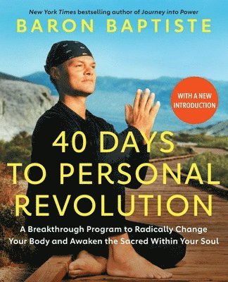 40 Days to Personal Revolution: A Breakthrough Program to Radically Change Your Body and Awaken the Sacred Within Your Soul 1