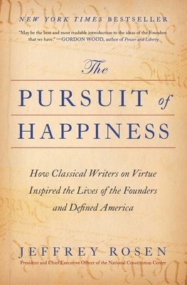 Jeffrey Rosen - The Pursuit of Happiness: How Classical Writers on Virtue Inspired the Lives of the Founders and Defined America, Häftad
