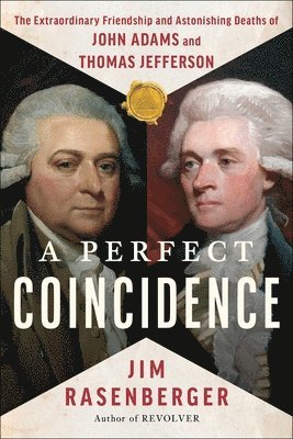 A Perfect Coincidence: The Extraordinary Friendship and Astonishing Deaths of John Adams and Thomas Jefferson