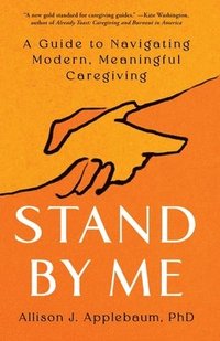 bokomslag Stand by Me: A Guide to Navigating Modern, Meaningful Caregiving