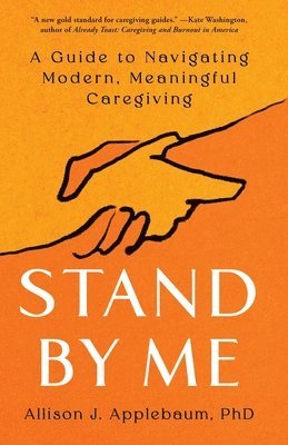 Allison J. Applebaum, Allison J Applebaum - Stand by Me: A Guide to Navigating Modern, Meaningful Caregiving, Inbunden