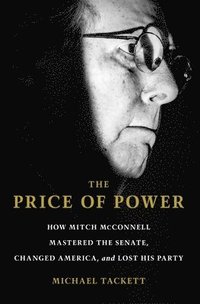 bokomslag The Price of Power: How Mitch McConnell Mastered the Senate, Changed America, and Lost His Party