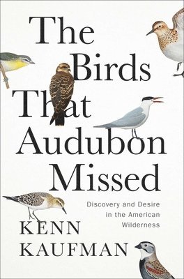 Kenn Kaufman - Birds That Audubon Missed, Inbunden