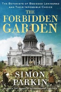 bokomslag The Forbidden Garden: The Botanists of Besieged Leningrad and Their Impossible Choice