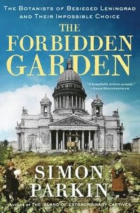 bokomslag The Forbidden Garden: The Botanists of Besieged Leningrad and Their Impossible Choice