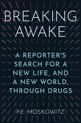 Breaking Awake: A Reporter's Search for a New Life, and a New World, Through Drugs 1