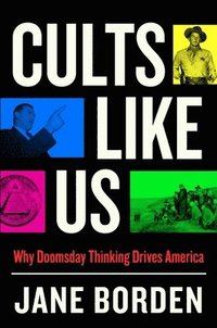 bokomslag Cults Like Us: Why Doomsday Thinking Drives America