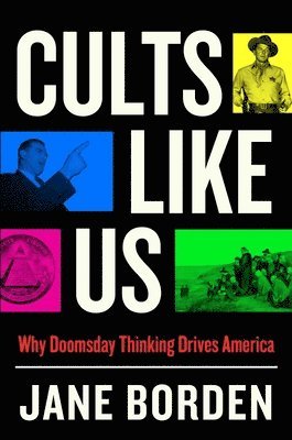 Jane Borden - Cults Like Us: Why Doomsday Thinking Drives America, Inbunden