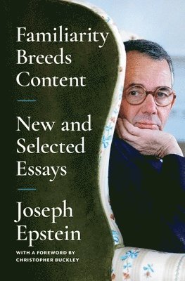 Joseph Epstein - Familiarity Breeds Content: New and Selected Essays, Häftad
