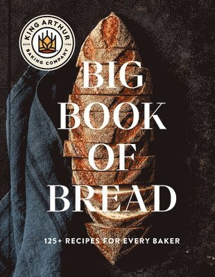 The King Arthur Baking Company Big Book of Bread: 125+ Recipes for Every Baker (a Cookbook) 1