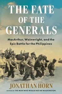 bokomslag The Fate of the Generals: Macarthur, Wainwright, and the Epic Battle for the Philippines