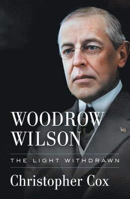 Christopher Cox - Woodrow Wilson: The Light Withdrawn, Inbunden