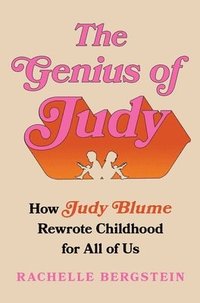 bokomslag The Genius of Judy: How Judy Blume Rewrote Childhood for All of Us
