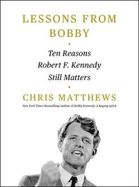 bokomslag Lessons from Bobby: Ten Reasons Robert F. Kennedy Still Matters