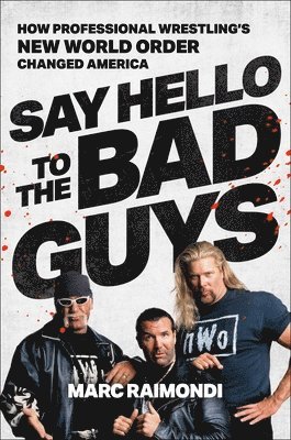Say Hello to the Bad Guys: How Pro-Wrestling's New World Order Changed America 1