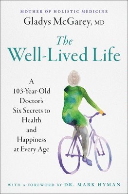 bokomslag The Well-Lived Life: A 103-Year-Old Doctor's Six Secrets to Health and Happiness at Every Age