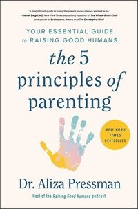 bokomslag The 5 Principles of Parenting: Your Essential Guide to Raising Good Humans