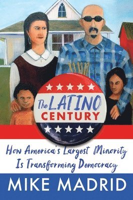 bokomslag The Latino Century: How America's Largest Minority Is Transforming Democracy