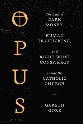 bokomslag Opus: The Cult of Dark Money, Human Trafficking, and Right-Wing Conspiracy Inside the Catholic Church