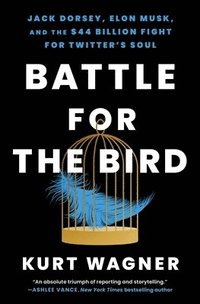 bokomslag Battle for the Bird: Jack Dorsey, Elon Musk, and the $44 Billion Fight for Twitter's Soul