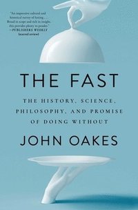 bokomslag The Fast: The History, Science, Philosophy, and Promise of Doing Without