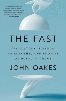John Oakes - The Fast: The History, Science, Philosophy, and Promise of Doing Without, Häftad