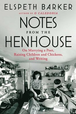 Notes from the Henhouse: On Marrying a Poet, Raising Children and Chickens, and Writing 1