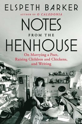 Elspeth Barker - Notes from the Henhouse: On Marrying a Poet, Raising Children and Chickens, and Writing, Häftad