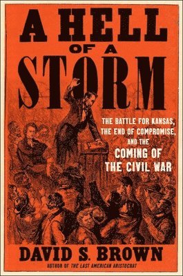A Hell of a Storm: The Battle for Kansas, the End of Compromise, and the Coming of the Civil War 1