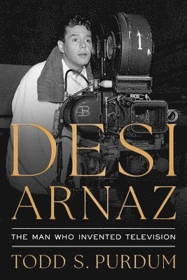 bokomslag Desi Arnaz: The Man Who Invented Television