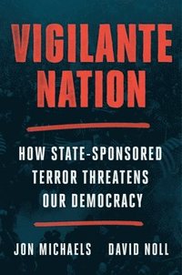 bokomslag Vigilante Nation: How State-Sponsored Terror Threatens Our Democracy