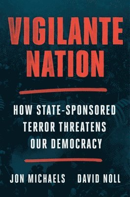 Vigilante Nation: How State-Sponsored Terror Threatens Our Democracy 1