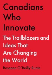 bokomslag Canadians Who Innovate: The Trailblazers and Ideas That Are Changing the World