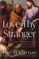 Love Thy Stranger: How the Teachings of Jesus Transformed the Moral Conscience of the West