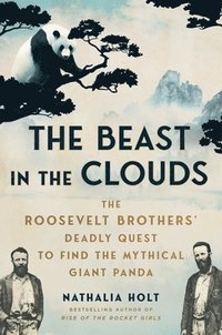 bokomslag The Beast in the Clouds: The Roosevelt Brothers' Deadly Quest to Find the Mythical Giant Panda