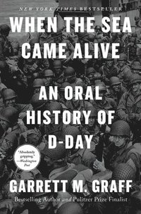 bokomslag When the Sea Came Alive: An Oral History of D-Day