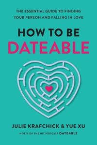 bokomslag How to Be Dateable: The Essential Guide to Finding Your Person and Falling in Love