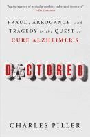 Doctored: Fraud, Arrogance, and Tragedy in the Quest to Cure Alzheimer's