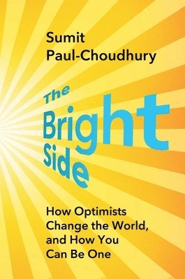 The Bright Side: How Optimists Change the World, and How You Can Be One
