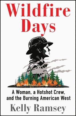 Kelly Ramsey - Wildfire Days: A Woman, a Hotshot Crew, and the Burning American West, Inbunden